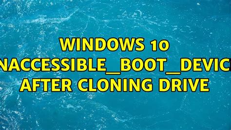 windows won't boot from cloned drive|inaccessible boot device after cloning.